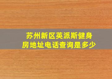 苏州新区英派斯健身房地址电话查询是多少