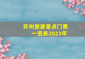 苏州旅游景点门票一览表2023年