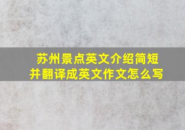 苏州景点英文介绍简短并翻译成英文作文怎么写