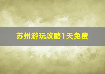 苏州游玩攻略1天免费