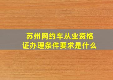 苏州网约车从业资格证办理条件要求是什么