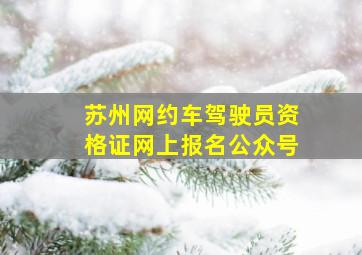 苏州网约车驾驶员资格证网上报名公众号