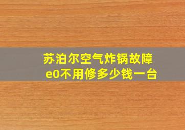 苏泊尔空气炸锅故障e0不用修多少钱一台