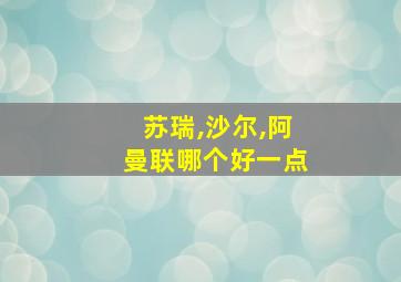 苏瑞,沙尔,阿曼联哪个好一点