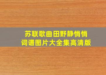 苏联歌曲田野静悄悄词谱图片大全集高清版