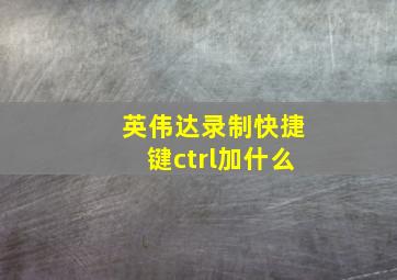 英伟达录制快捷键ctrl加什么