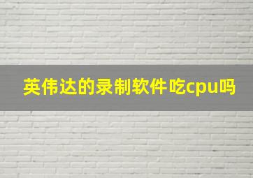 英伟达的录制软件吃cpu吗