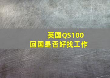 英国QS100回国是否好找工作