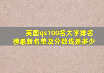 英国qs100名大学排名榜最新名单及分数线是多少