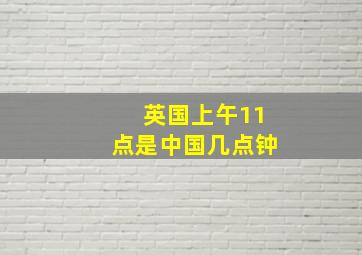 英国上午11点是中国几点钟