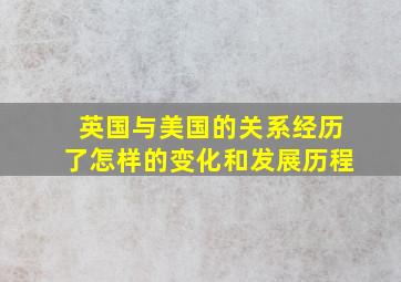 英国与美国的关系经历了怎样的变化和发展历程