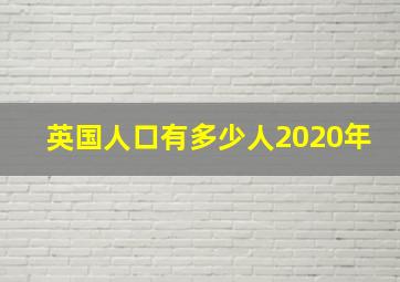 英国人口有多少人2020年