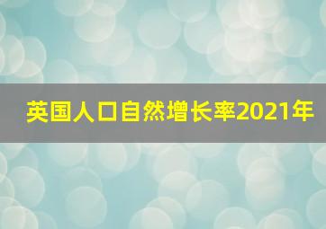 英国人口自然增长率2021年