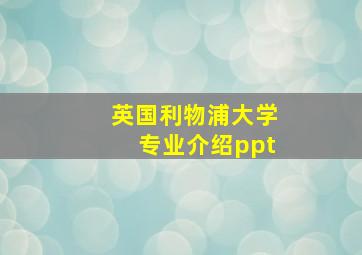 英国利物浦大学专业介绍ppt