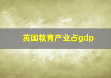 英国教育产业占gdp