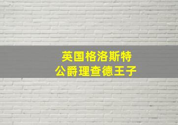 英国格洛斯特公爵理查德王子