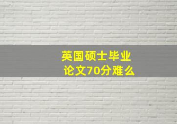 英国硕士毕业论文70分难么