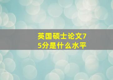 英国硕士论文75分是什么水平