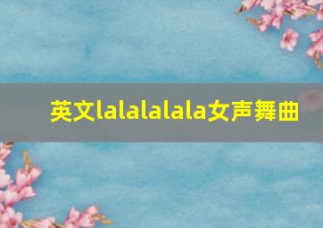 英文lalalalala女声舞曲