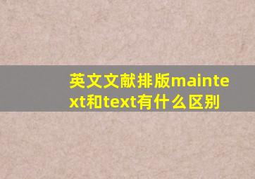 英文文献排版maintext和text有什么区别