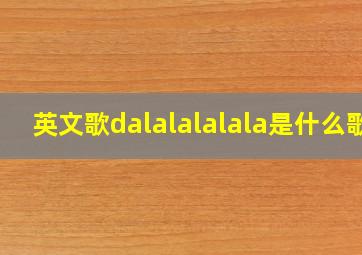 英文歌dalalalalala是什么歌