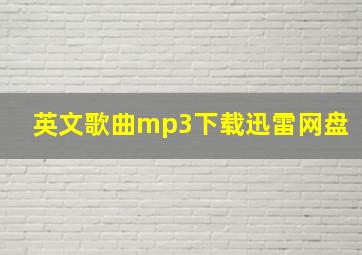 英文歌曲mp3下载迅雷网盘