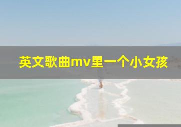 英文歌曲mv里一个小女孩