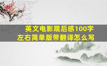 英文电影观后感100字左右简单版带翻译怎么写