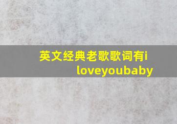 英文经典老歌歌词有iloveyoubaby