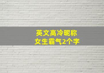 英文高冷昵称女生霸气2个字