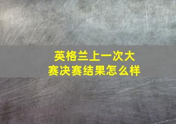 英格兰上一次大赛决赛结果怎么样