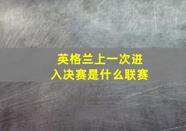 英格兰上一次进入决赛是什么联赛