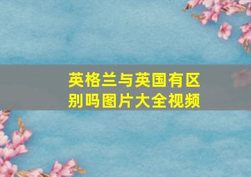 英格兰与英国有区别吗图片大全视频