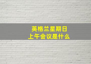 英格兰星期日上午会议是什么