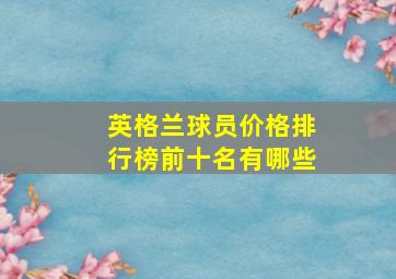 英格兰球员价格排行榜前十名有哪些