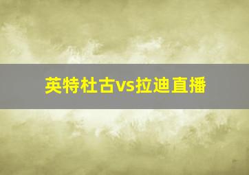 英特杜古vs拉迪直播