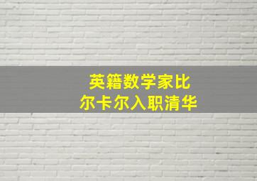 英籍数学家比尔卡尔入职清华