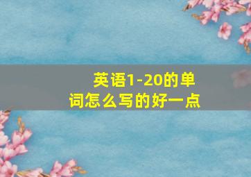 英语1-20的单词怎么写的好一点