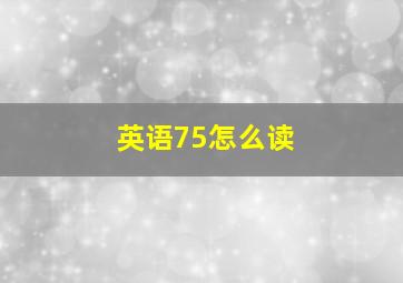 英语75怎么读