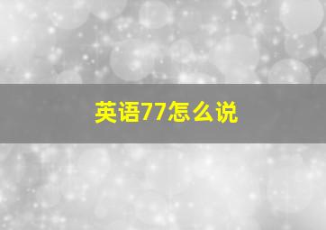 英语77怎么说