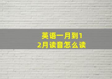 英语一月到12月读音怎么读