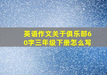 英语作文关于俱乐部60字三年级下册怎么写