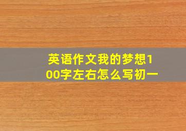 英语作文我的梦想100字左右怎么写初一