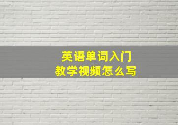 英语单词入门教学视频怎么写