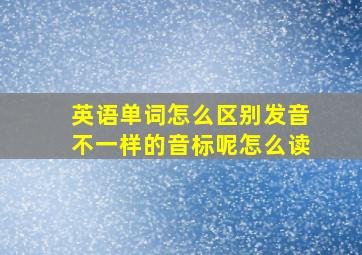 英语单词怎么区别发音不一样的音标呢怎么读