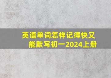 英语单词怎样记得快又能默写初一2024上册