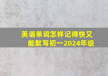 英语单词怎样记得快又能默写初一2024年级