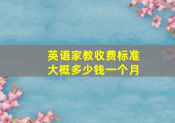 英语家教收费标准大概多少钱一个月