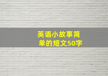 英语小故事简单的短文50字