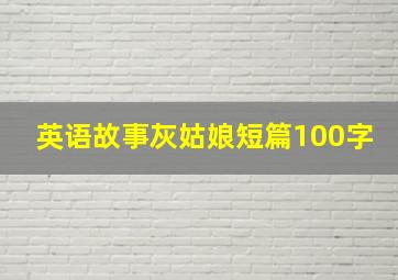 英语故事灰姑娘短篇100字